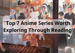 Top 7 Anime Series Worth Exploring Through Reading